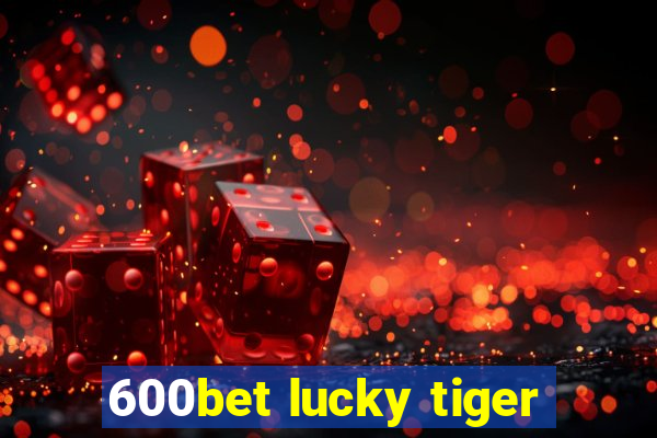 600bet lucky tiger